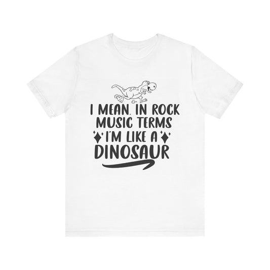 I Mean. In Rock Music, I'm a Dinosaur-Unisex Jersey Short Sleeve Tee - Rock n Royalty Designs