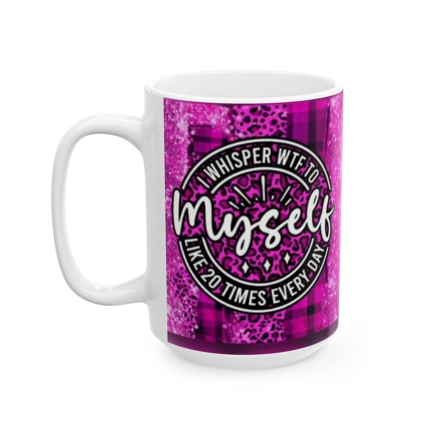 Whisper WTF to myself - Ceramic Mug, (11oz, 15oz) - Rock n Royalty Designs