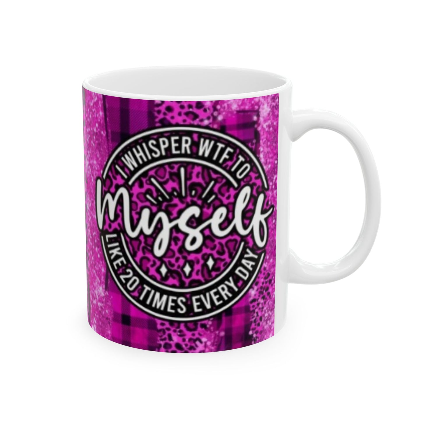 Whisper WTF to myself - Ceramic Mug, (11oz, 15oz) - Rock n Royalty Designs