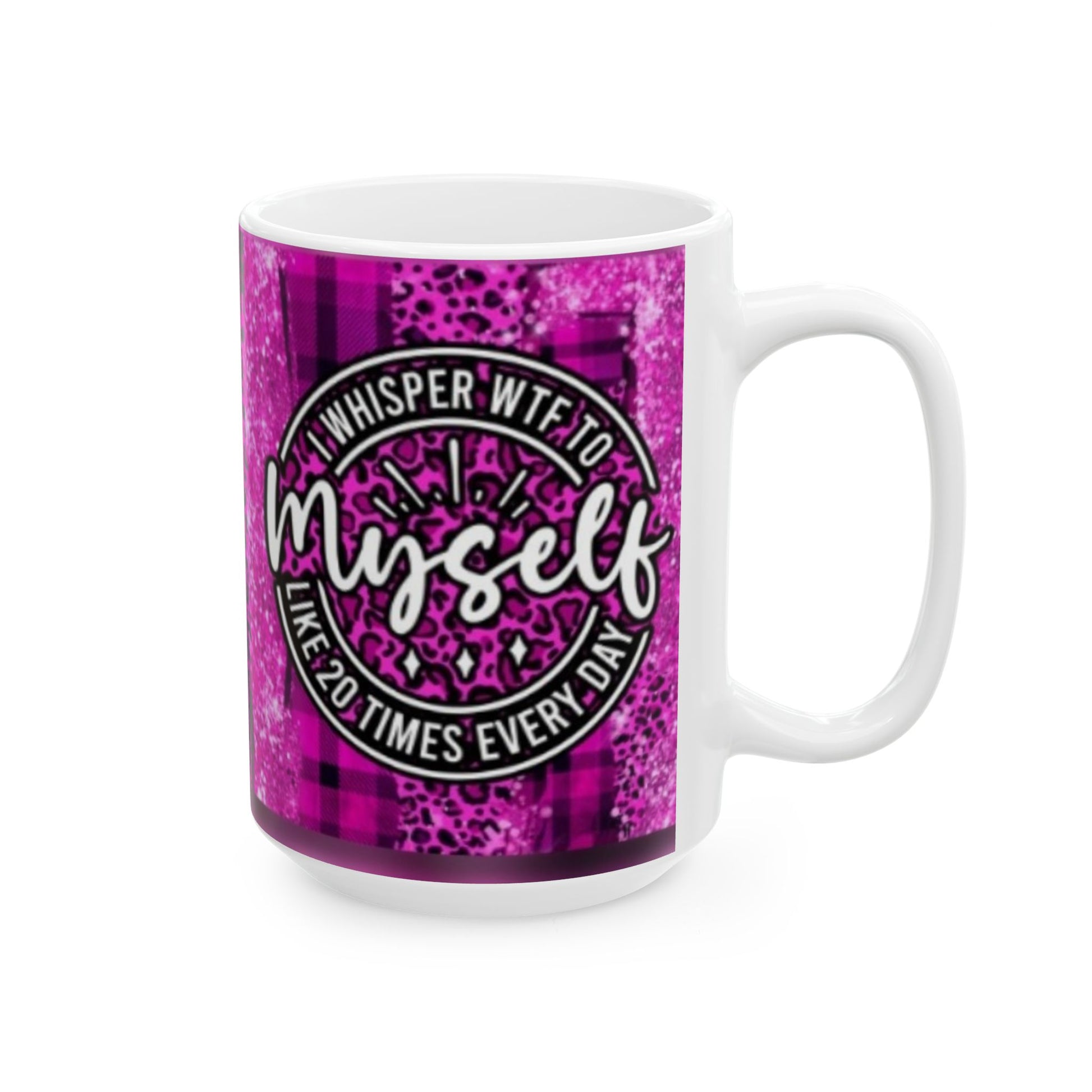 Whisper WTF to myself - Ceramic Mug, (11oz, 15oz) - Rock n Royalty Designs