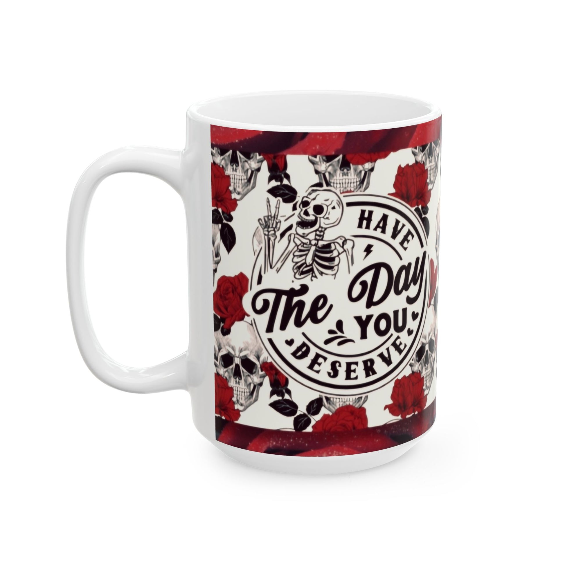 Have the day you deserve - Red - Ceramic Mug, (11oz, 15oz) - Rock n Royalty Designs