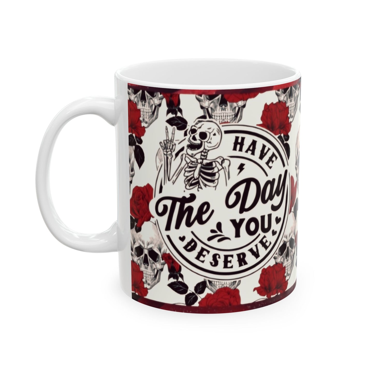 Have the day you deserve - Red - Ceramic Mug, (11oz, 15oz) - Rock n Royalty Designs