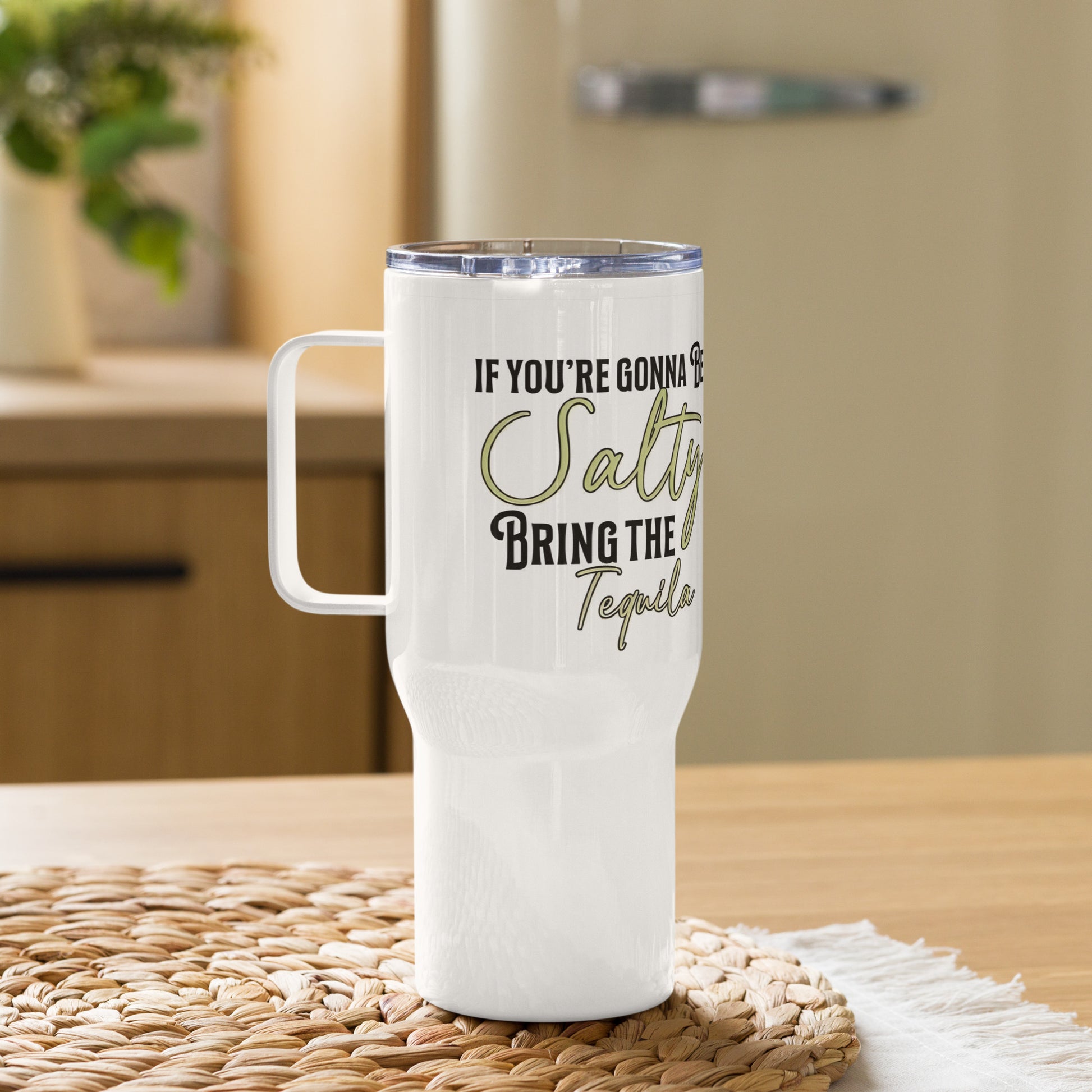 If you're going to be SALTY bring the TEQUILA = Travel mug with a handle - Rock n Royalty Designs